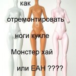 Про строение тела кукол Монстер хай и ЕАН (починить ноги)