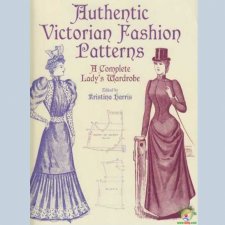 Authentic Victorian Fashion Patterns. A Complete Lady’s Wardrobe Authentic Victorian Fashion Patterns. A Complete Lady’s Wardrobe